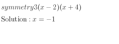 The symmetry 3(x-2)(x+4) is x=-1